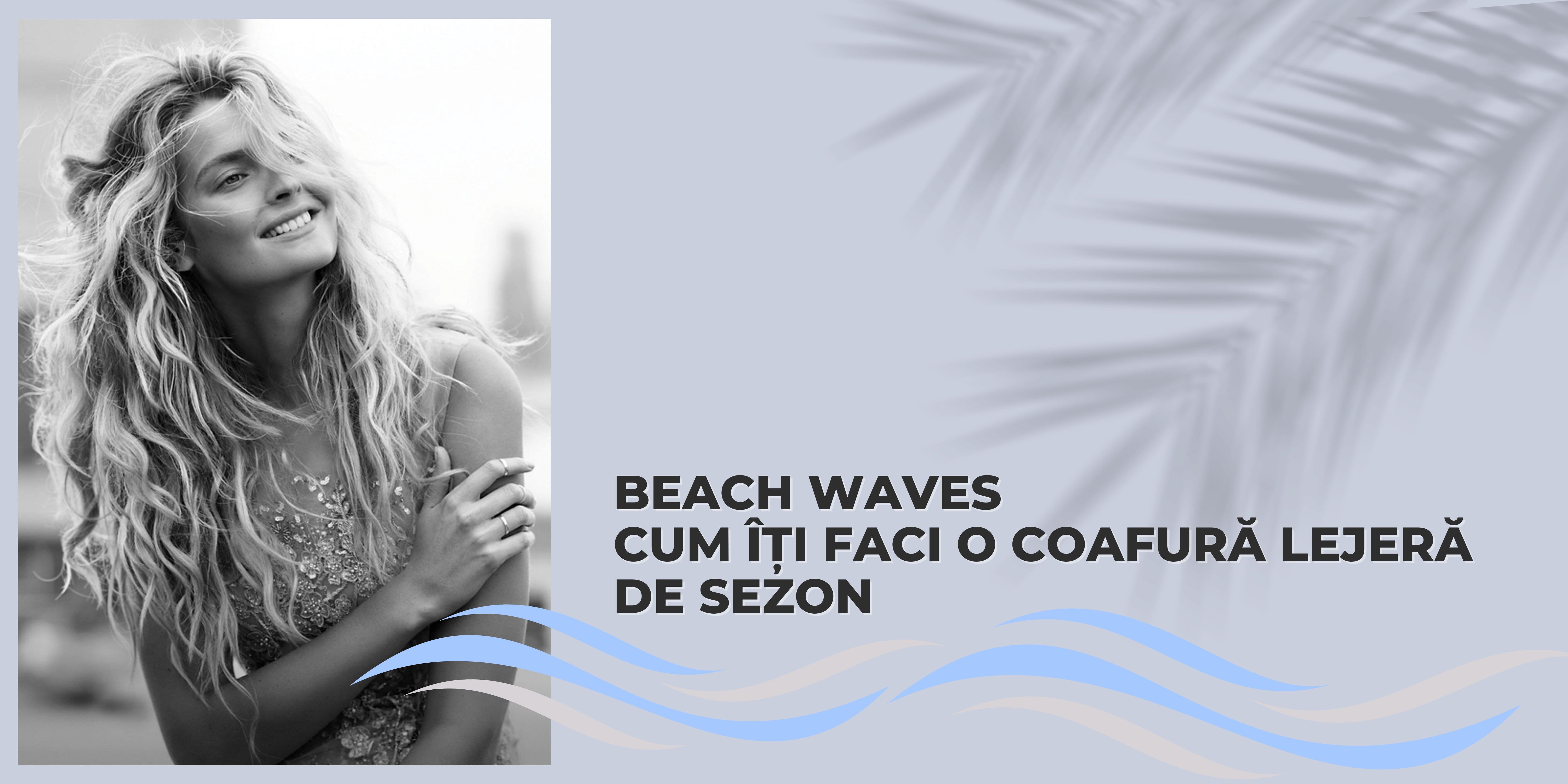 Cum îți faci o coafură lejeră de sezon - beach waves